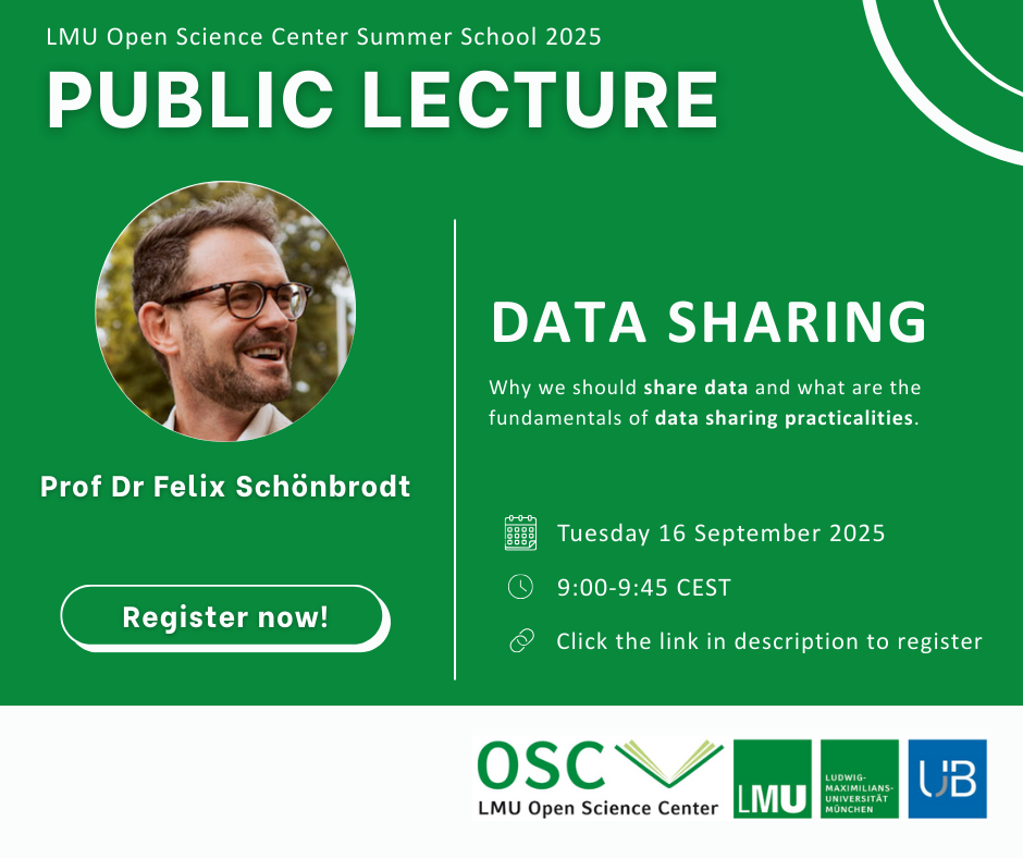 Promotional poster for the LMU Open Science Center Summer School 2025 Public Lecture. The poster features a photo of speaker Prof. Dr. Felix Schönbrodt. The text states the lecture focuses on sharing data and data sharing practicalities, time and date of lecture being  9:45-10:45 CEST on Tuesday September 16 2025, and instructions to register online. Logos of LMU Open Science Center, LMU, and Universitätsbibliothek München are displayed at the bottom.